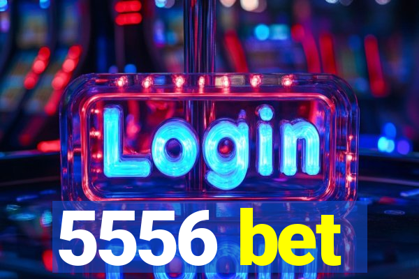 5556 bet